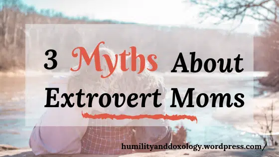 3 extrovert mom myths, personality types, Humility and Doxology