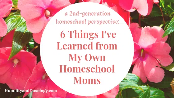 Thanks, Moms: 6 Things I’ve Learned from My Own Homeschool Moms