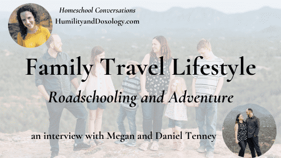 Family Travel Lifestyle: Roadschooling and Adventure for Every Family (an interview with Megan and Daniel Tenney)