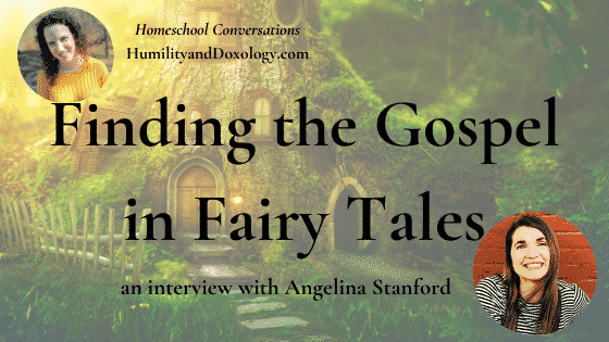 Finding the Gospel in Fairy Tales (an interview with Angelina Stanford)