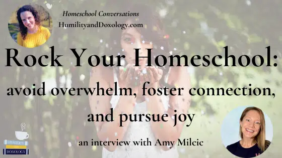 Rock Your Homeschool: Avoid Overwhelm, Foster Connection, and Pursue Joy (with Amy Milcic)