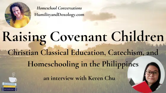 Keren Chu, raising covenant children, classical education, Christian homeschooling