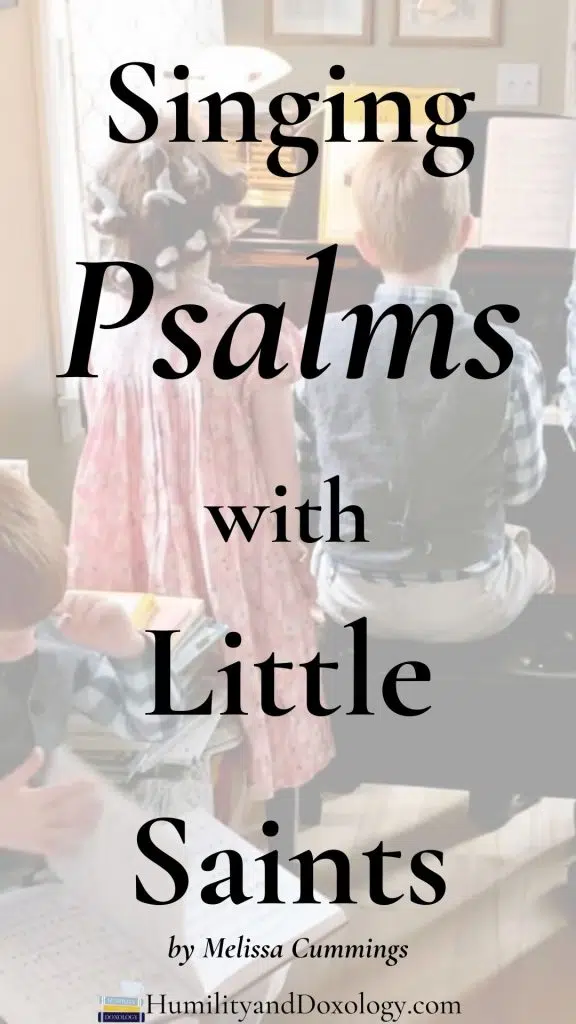 Psalm singing, Psalms for kids, how to teach Psalms, how to teach a child to sing, teaching melody and harmony, Psalter, how to memorize psalms, psalm singing in homeschool