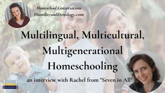 Multilingual, Multicultural, Multigenerational Homeschooling (with Rachel from "Seven in All")