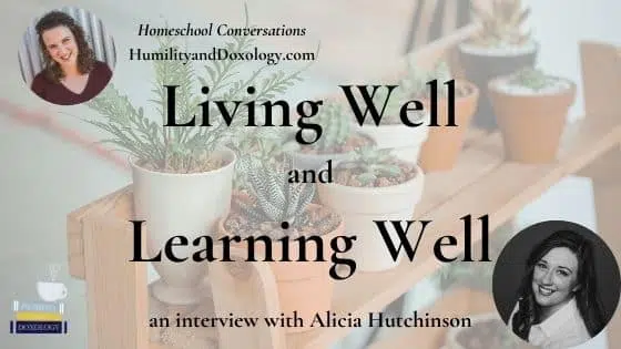 Living Well Learning Well Alicia Hutchinson Homeschool Conversations Podcast