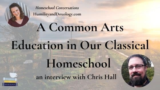 common arts classical education homeschool chris hall interview