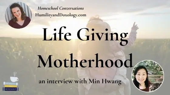 Min Hwang Life Giving Motherhood Charlotte Mason homeschool conversations podcast interview