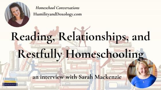 Reading, Relationships, and Restfully Homeschooling (with Sarah Mackenzie)