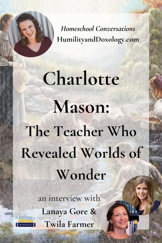 Charlotte Mason The Teacher Who Revealed Worlds of Wonder (with Lanaya Gore and Twila Farmer)