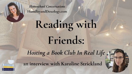 Homeschool Conversations podcast Reading with Friends Hosting a Book Club In Real Life with Karoline Strickland