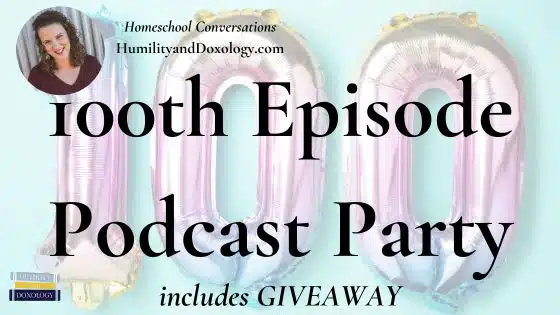 100th podcast episode Homeschool Conversations with Humility and Doxology