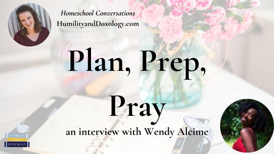 Plan Prep Pray Wendy Alcime Homeschool Conversations with Humility and Doxology podcast