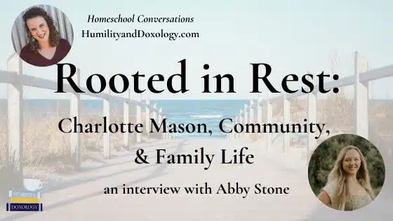 rooted in rest abby stone homeschool conversations podcast humilityanddoxology.com