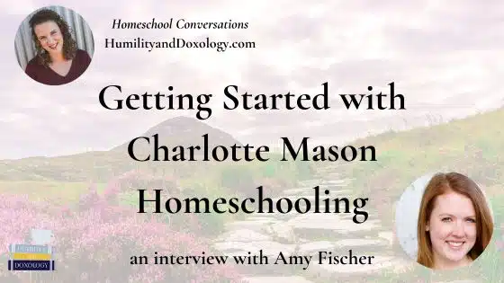 Getting Started with Charlotte Mason Homeschooling Amy Fischer Homeschool Conversations podcast