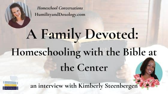 A Family Devoted: Homeschooling with the Bible at the Center with Kimberly Steenbergen