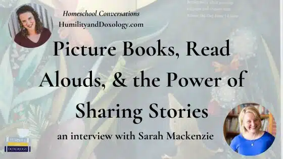 Homeschool Conversations podcast Picture Books, Read Alouds, & the Power of Shared Stories sarah mackenzie