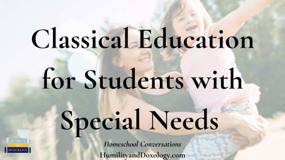 Classical Education for Students with Special Needs homechool conversations learning differences homeschooling help