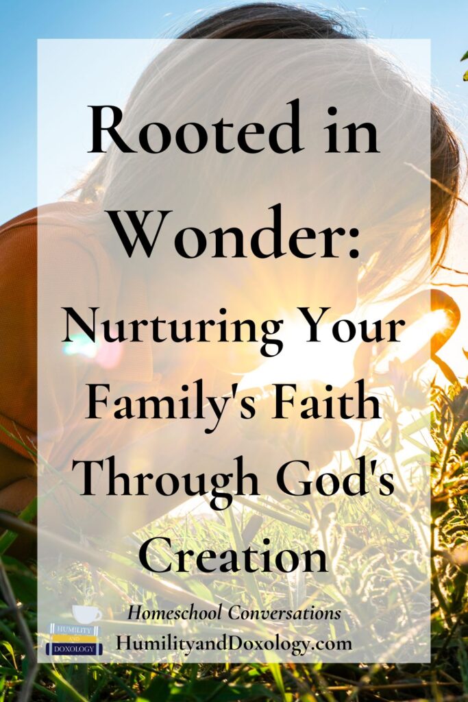 nature study homeschooling Rooted in Wonder Nurturing Your Family's Faith Through God's Creation Eryn Lynum podcast interview Homeschool Conversations with Humility and Doxology