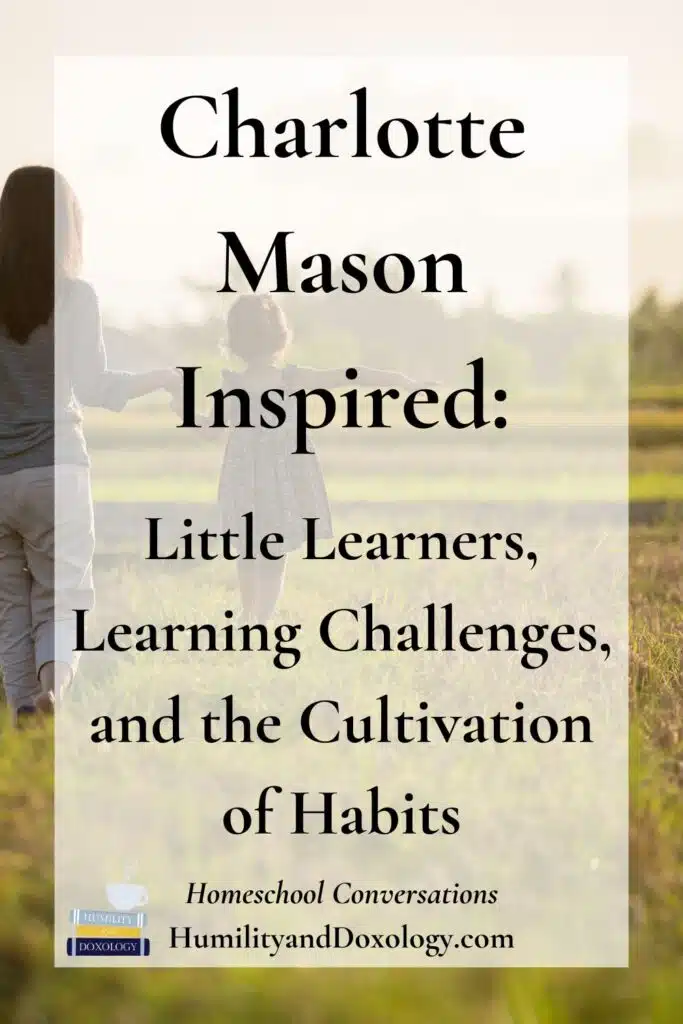 little learners special needs habit training Charlotte Mason Inspired Little Learners, Learning Challenges, and the Cultivation of Habits homeschooling motherhood leah martin homeschool conversations