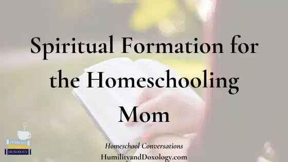 spiritual formation for the homeschooling mom homeschool conversations charlotte mason