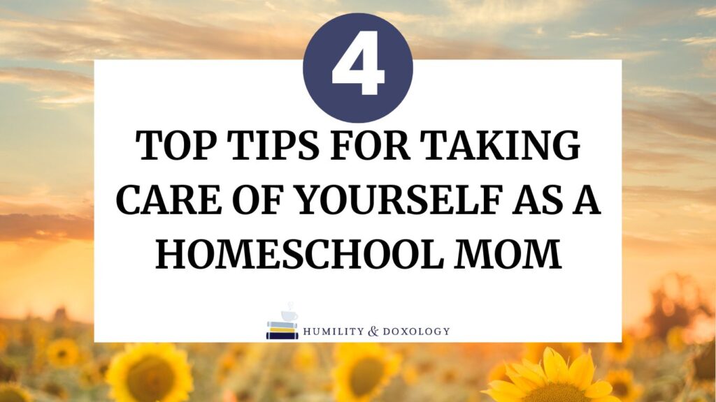 4 Top Tips For Taking Care Of Yourself As A Homeschooling Mom