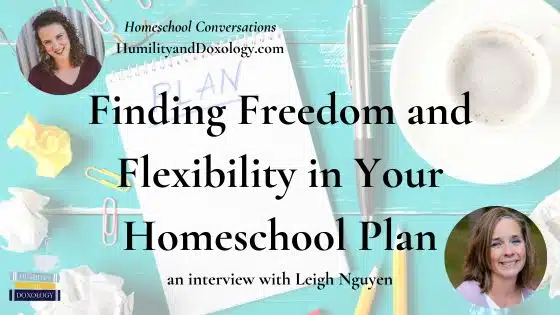 Homeschool Conversations podcast finding freedom and flexibility in your homeschool plan leigh nguyen