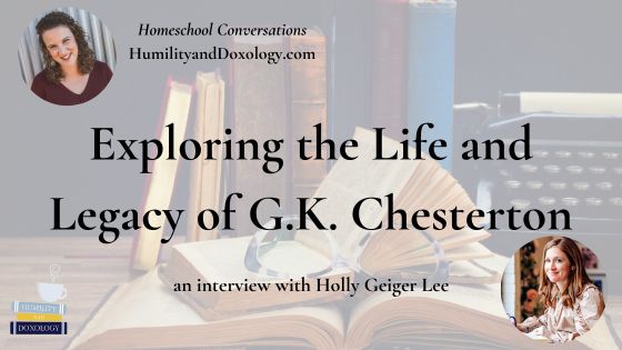 Exploring the Life and Legacy of G K Chesterton Holly Geiger Lee Homeschool Conversations podcast