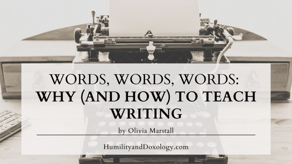words words words why and how to teach writing by olivia marstall homeschool