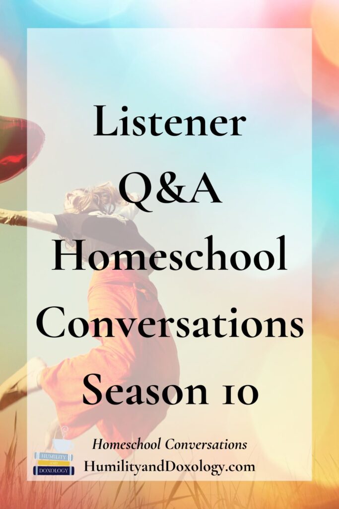 homeschool conversations with humility and doxology podcast listener q & a season 10