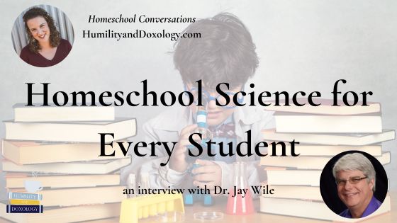 Homeschool Science for Every Student Dr. Jay Wile Homeschool Conversations with Humility and Doxology podcast