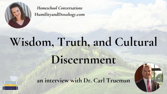 Wisdom, Truth, and Cultural Discernment with Dr. Carl Trueman