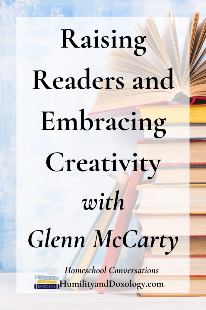 Raising Readers and Embracing Creativity a Conversation with Glenn McCarty Homeschool Conversations