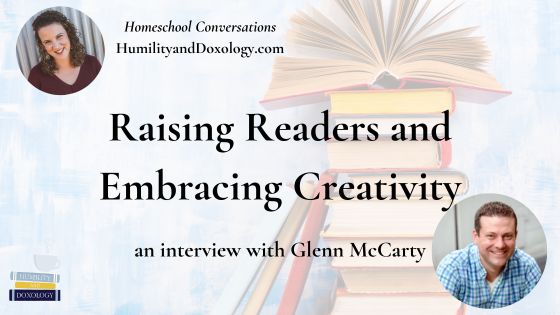 Raising Readers and Embracing Creativity a Conversation with Glenn McCarty Homeschool Conversations
