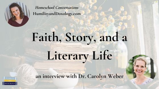 Homeschool Conversations Faith, Story, and a Literary Life with Dr. Carolyn Weber