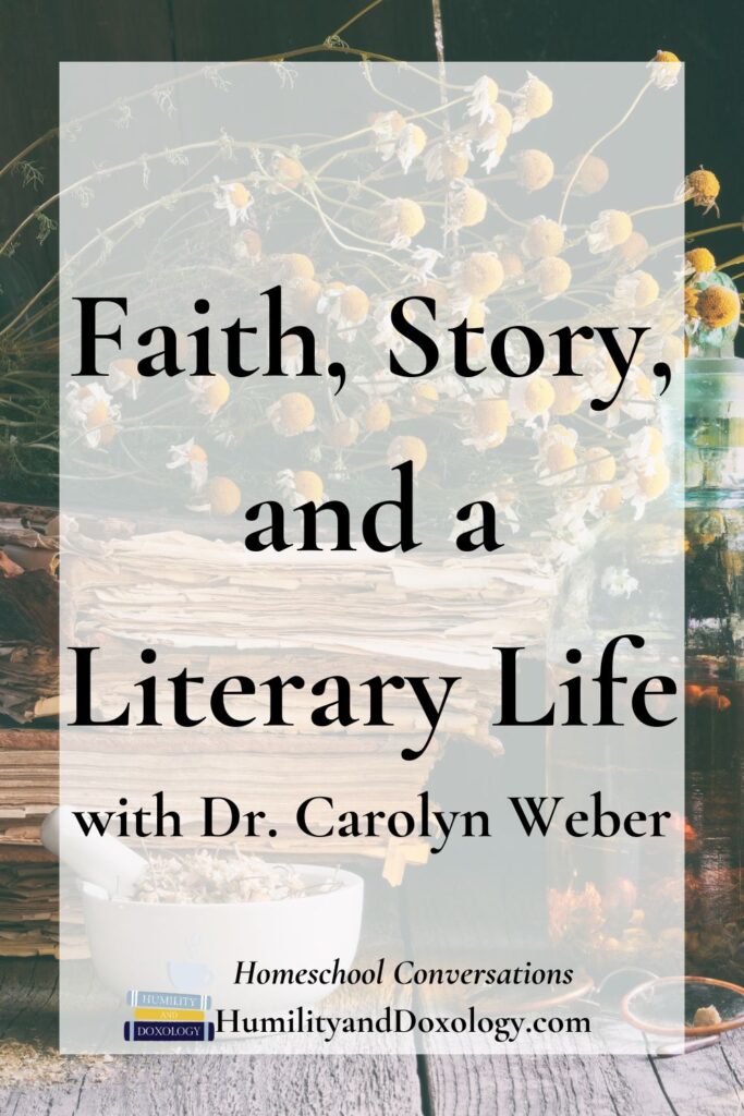 Homeschool Conversations Faith, Story, and a Literary Life with Dr. Carolyn Weber