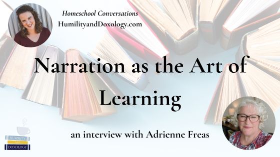 Homeschool Conversations narration as the art of learning Adrienne Freas Charlotte Mason Classical Education