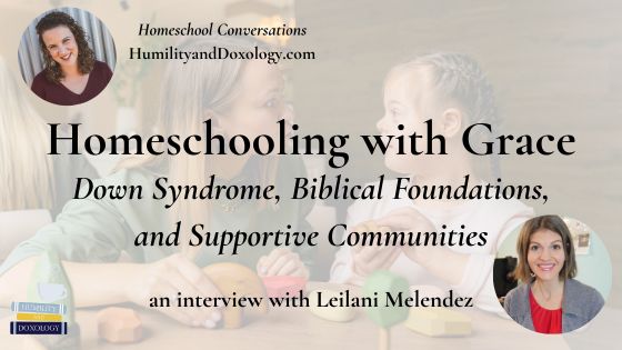 Homeschooling with Grace A Conversation with Leilani Melendez on Down Syndrome, Biblical Foundations, and Supportive Communities