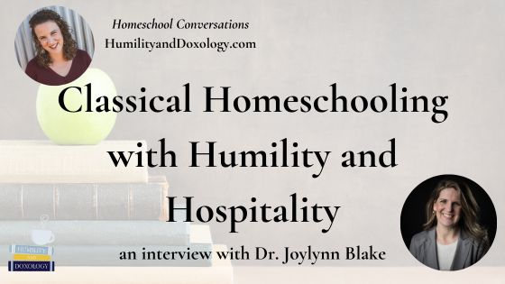 Classical Homeschooling with Humility and Hospitality A Conversation with Dr. Joylynn Blake