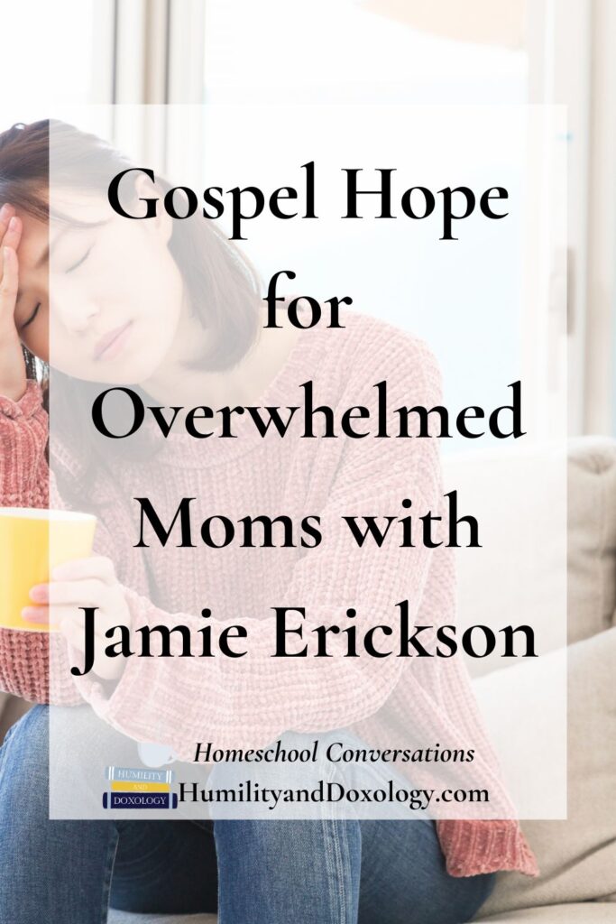 Gospel Hope for Overwhelmed Moms with Jamie Erickson