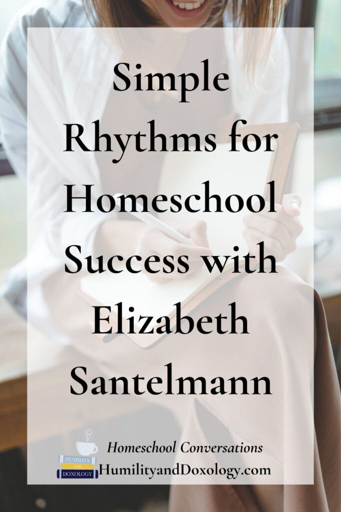 Simple Rhythms for Homeschool Success with Elizabeth Santelmann