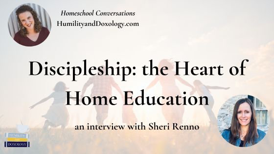 Discipleship the Heart of Home Education (with Sheri Renno)