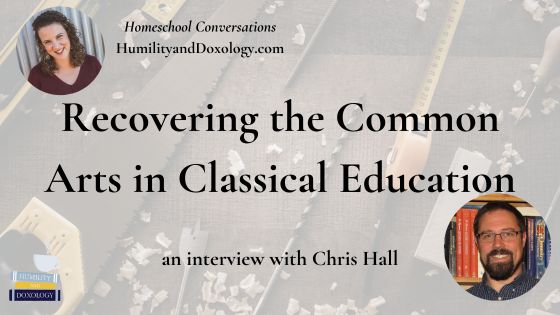 Homeschool Conversations Recovering the Common Arts in Classical Education Chris Hall