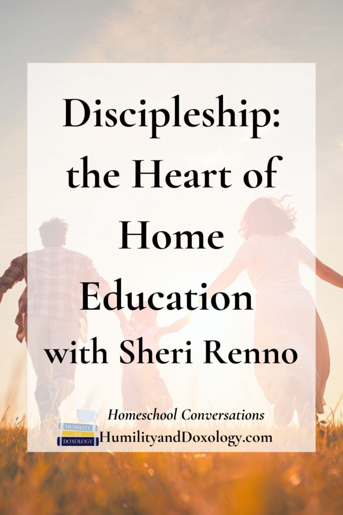 Discipleship the Heart of Home Education (with Sheri Renno)