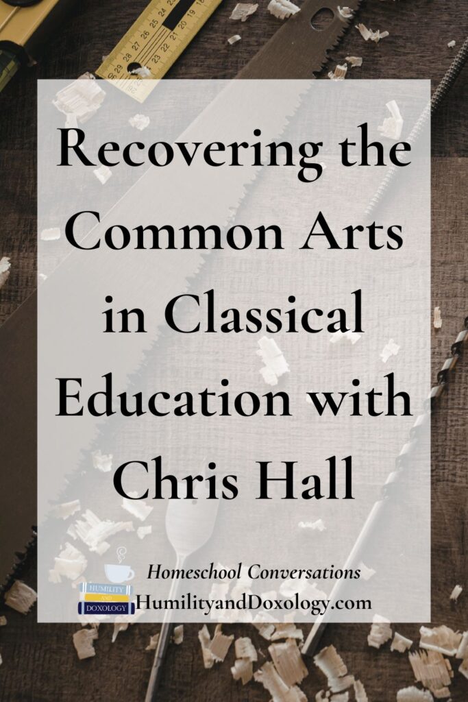 Homeschool Conversations Recovering the Common Arts in Classical Education Chris Hall