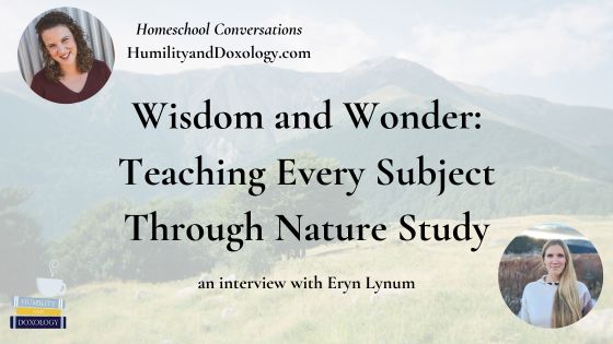 Wisdom and Wonder Teaching Every Subject Through Nature Study with Eryn Lynum